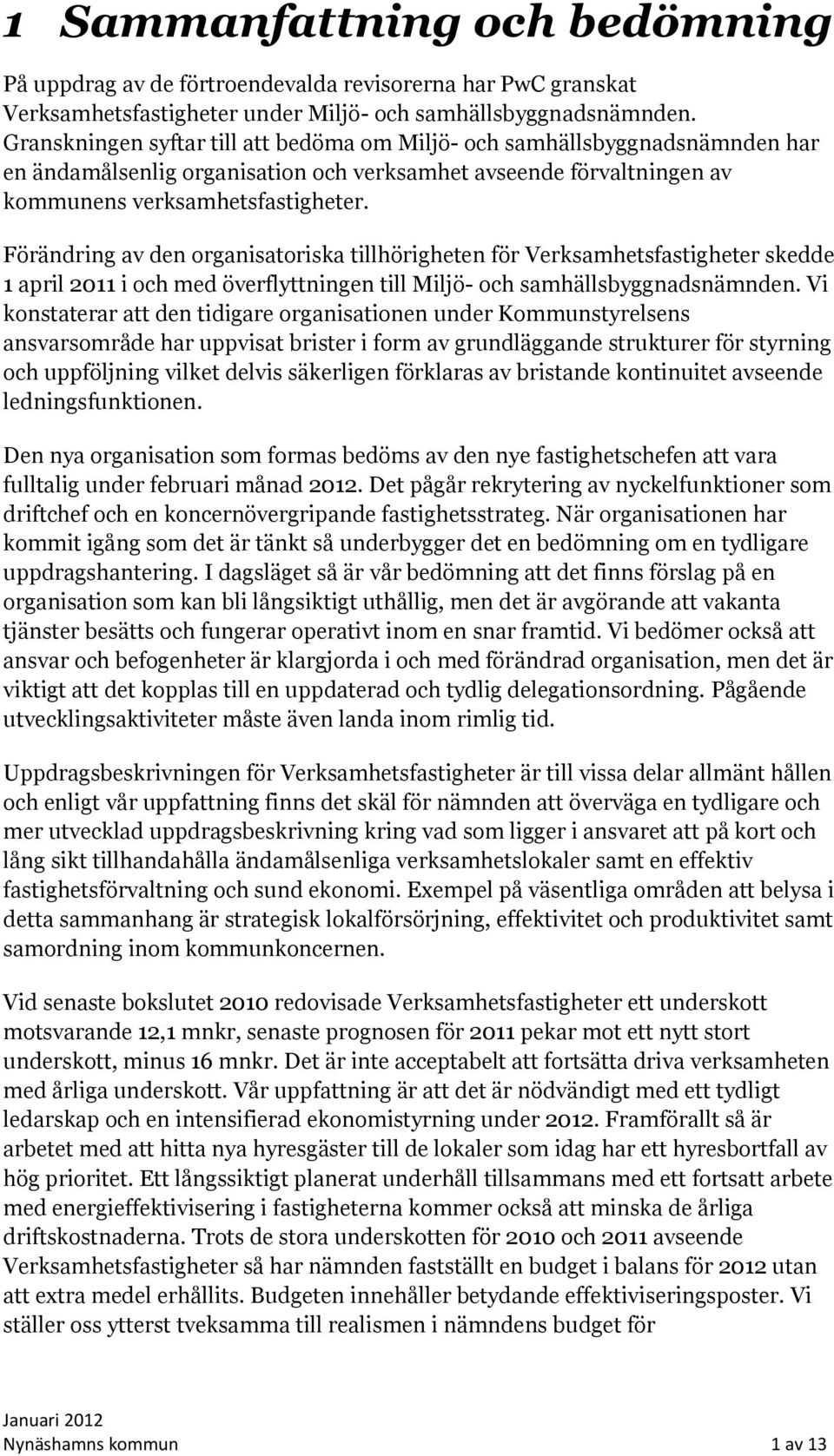 Förändring av den organisatoriska tillhörigheten för Verksamhetsfastigheter skedde 1 april 2011 i och med överflyttningen till Miljö- och samhällsbyggnadsnämnden.