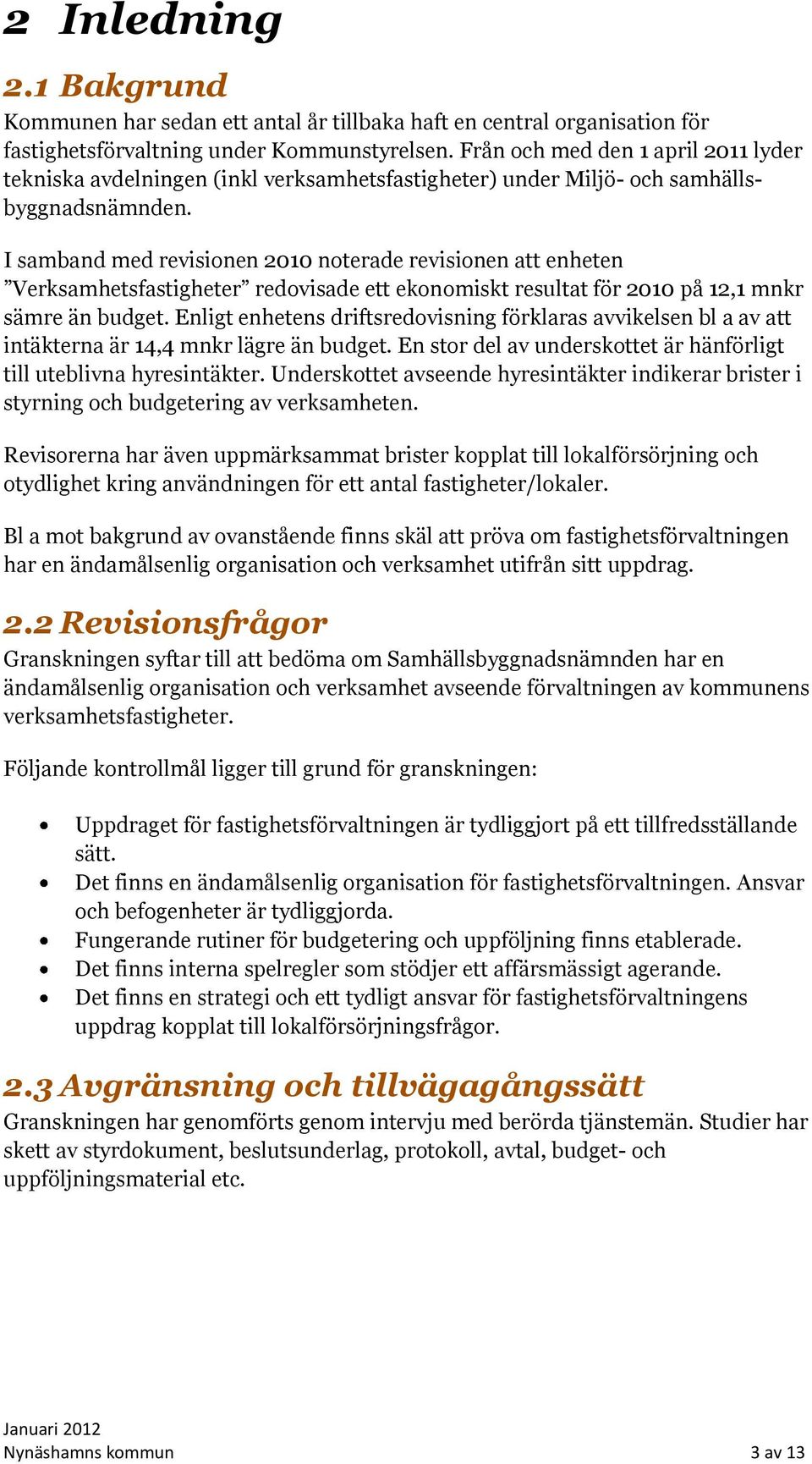 I samband med revisionen 2010 noterade revisionen att enheten Verksamhetsfastigheter redovisade ett ekonomiskt resultat för 2010 på 12,1 mnkr sämre än budget.