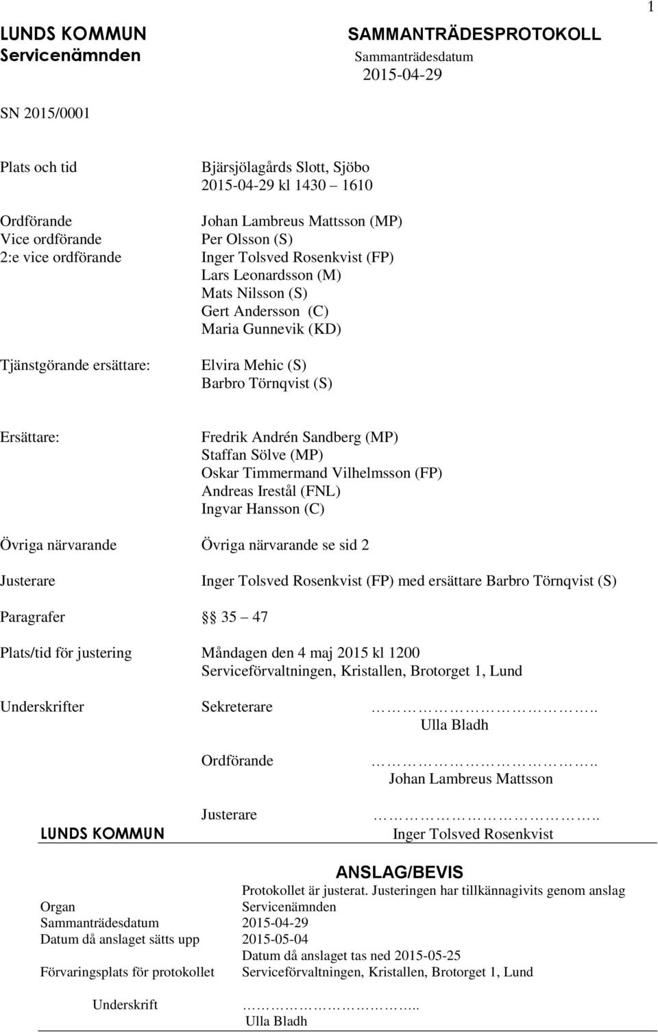 Timmermand Vilhelmsson (FP) Andreas Irestål (FNL) Ingvar Hansson (C) Övriga närvarande Övriga närvarande se sid 2 Justerare Inger Tolsved Rosenkvist (FP) med ersättare Barbro Törnqvist (S) Paragrafer