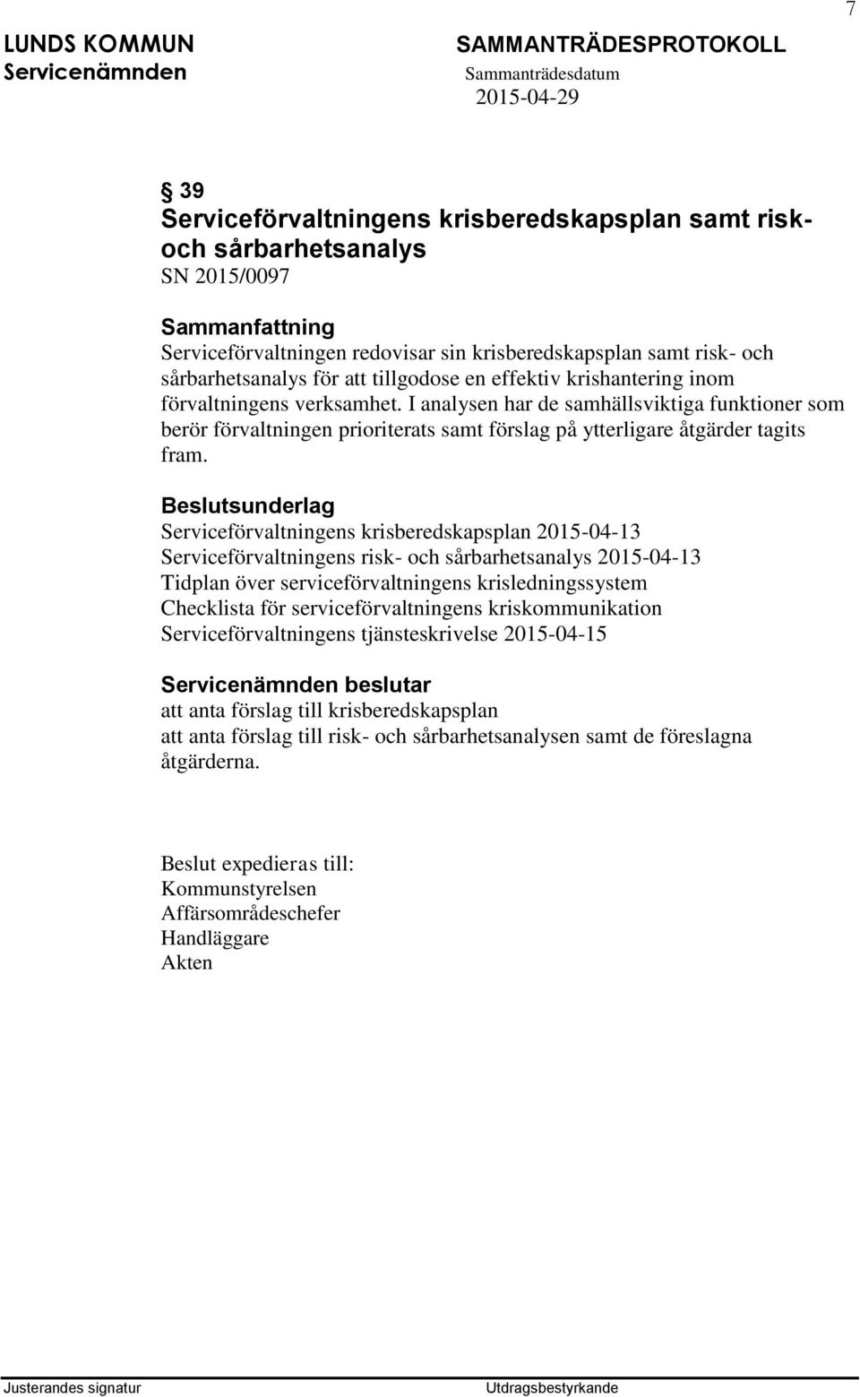 Serviceförvaltningens krisberedskapsplan 2015-04-13 Serviceförvaltningens risk- och sårbarhetsanalys 2015-04-13 Tidplan över serviceförvaltningens krisledningssystem Checklista för