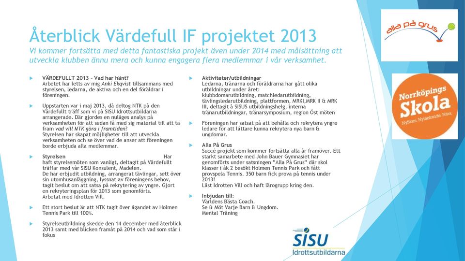 Uppstarten var i maj 2013, då deltog NTK på den Värdefullt träff som vi på SISU Idrottsutbildarna arrangerade.