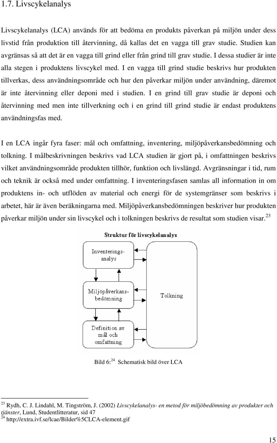 I en vagga till grind studie beskrivs hur produkten tillverkas, dess användningsområde och hur den påverkar miljön under användning, däremot är inte återvinning eller deponi med i studien.