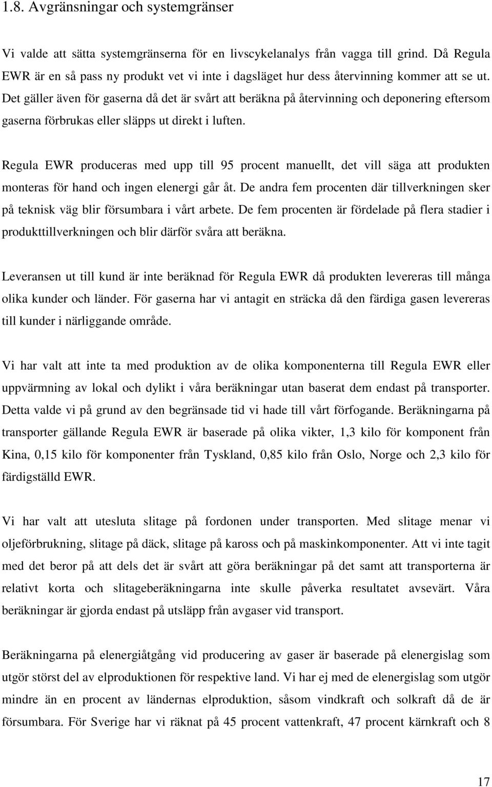 Det gäller även för gaserna då det är svårt att beräkna på återvinning och deponering eftersom gaserna förbrukas eller släpps ut direkt i luften.