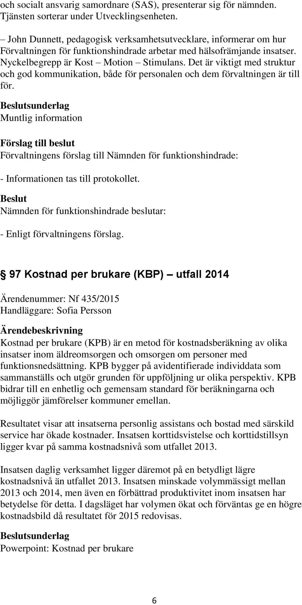 Det är viktigt med struktur och god kommunikation, både för personalen och dem förvaltningen är till för. sunderlag Muntlig information - Informationen tas till protokollet.