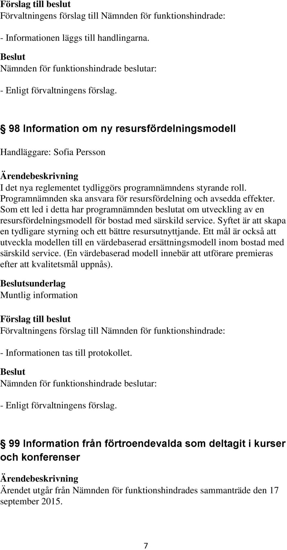 Syftet är att skapa en tydligare styrning och ett bättre resursutnyttjande. Ett mål är också att utveckla modellen till en värdebaserad ersättningsmodell inom bostad med särskild service.