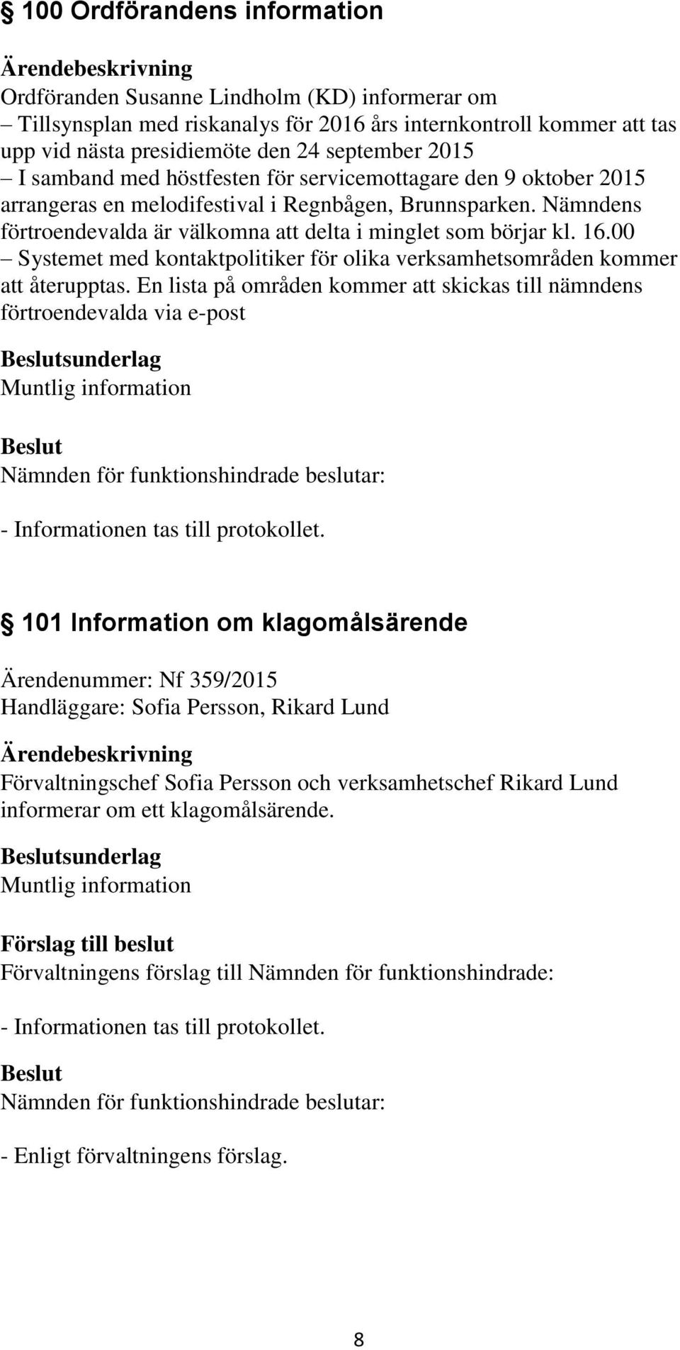 00 Systemet med kontaktpolitiker för olika verksamhetsområden kommer att återupptas.