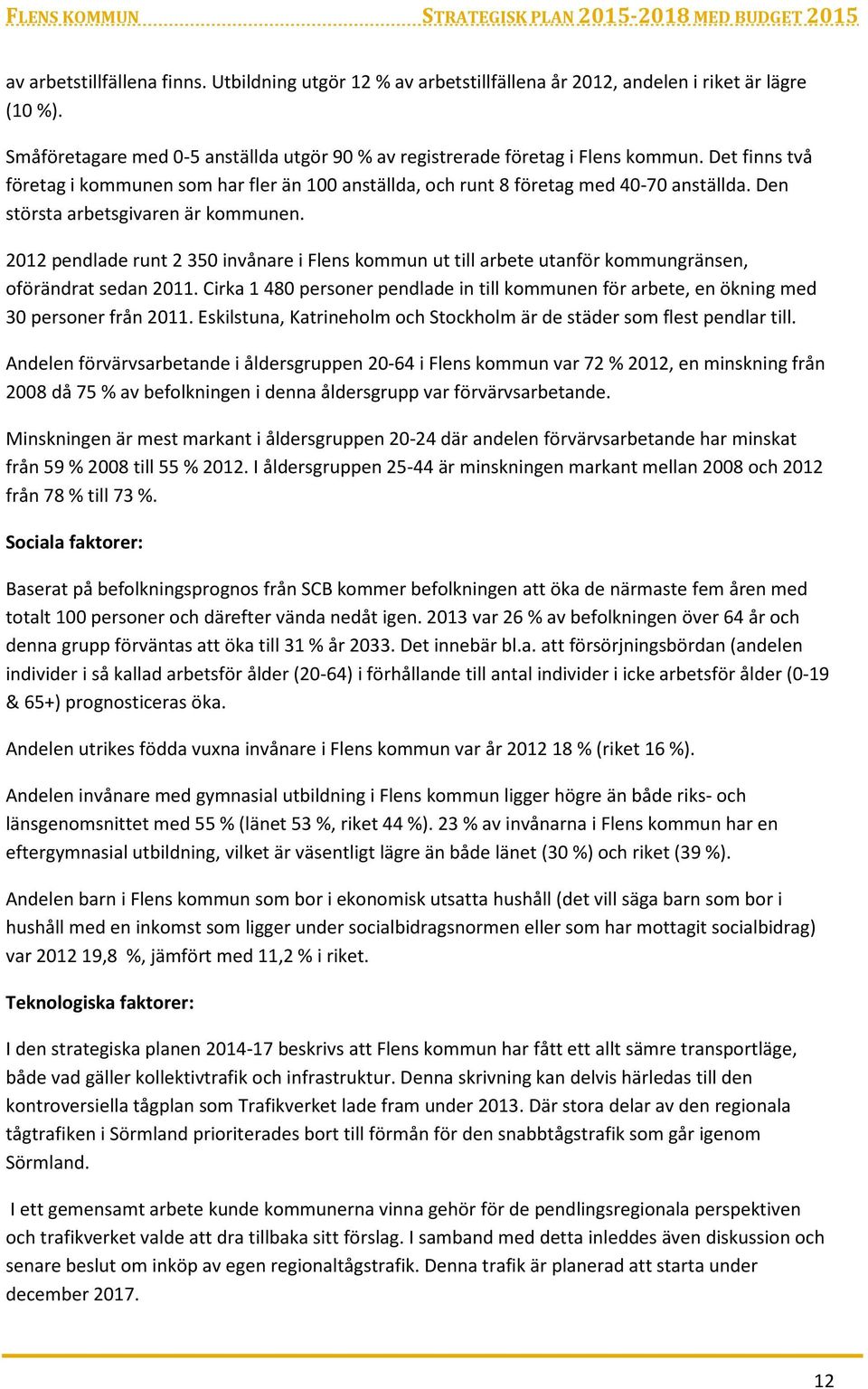 2012 pendlade runt 2 350 invånare i Flens kommun ut till arbete utanför kommungränsen, oförändrat sedan 2011.