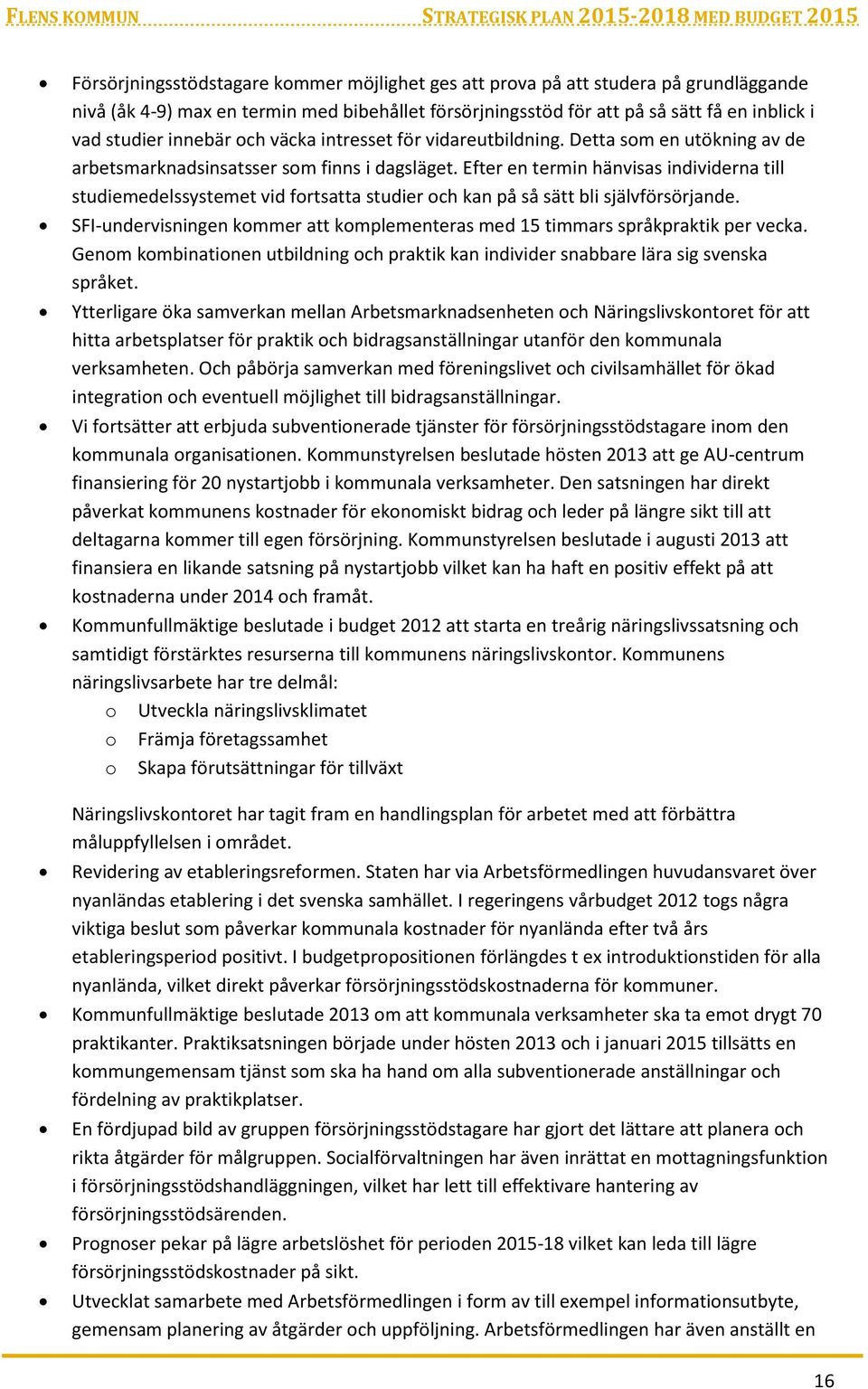 Efter en termin hänvisas individerna till studiemedelssystemet vid fortsatta studier och kan på så sätt bli självförsörjande.