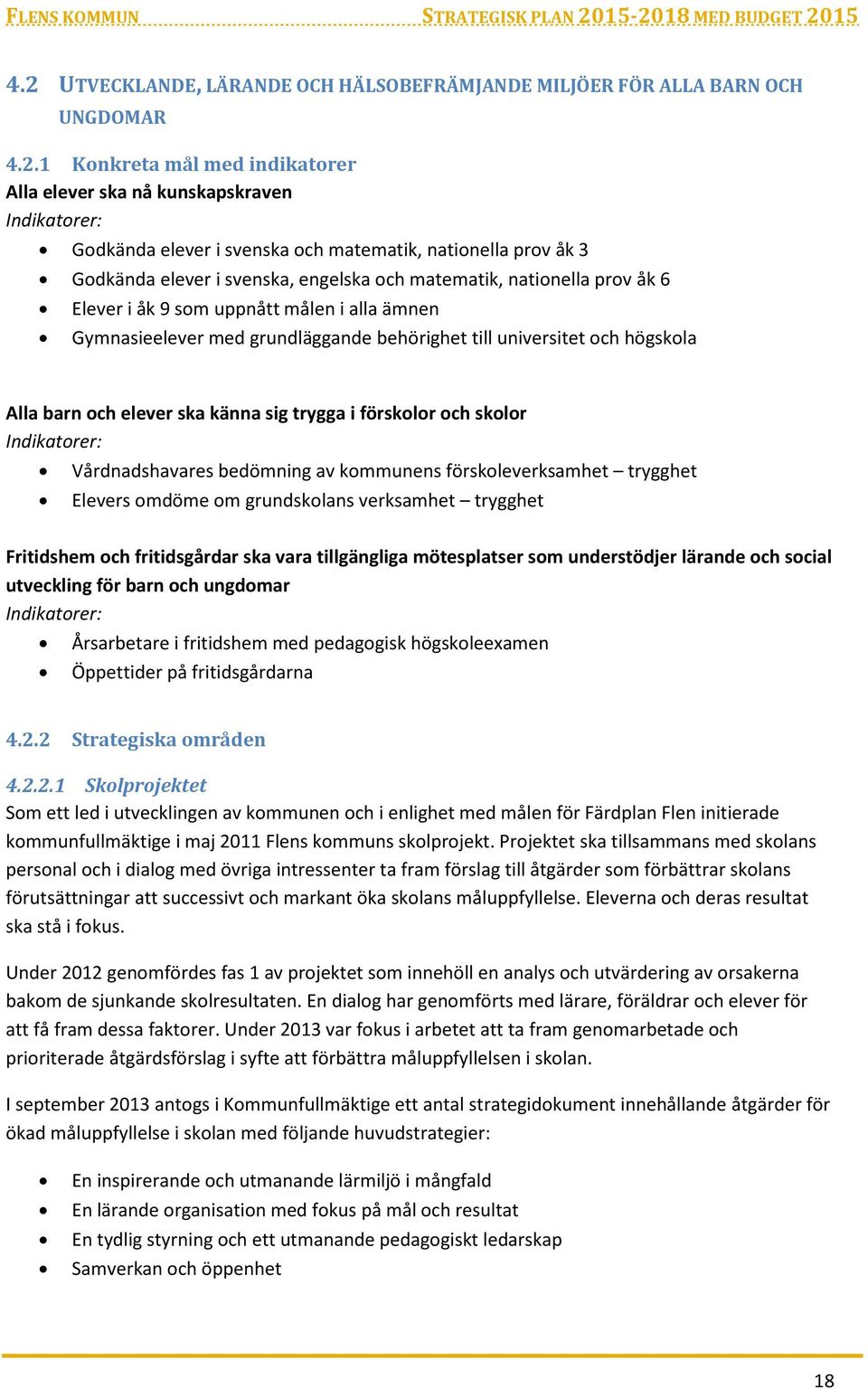 universitet och högskola Alla barn och elever ska känna sig trygga i förskolor och skolor Indikatorer: Vårdnadshavares bedömning av kommunens förskoleverksamhet trygghet Elevers omdöme om