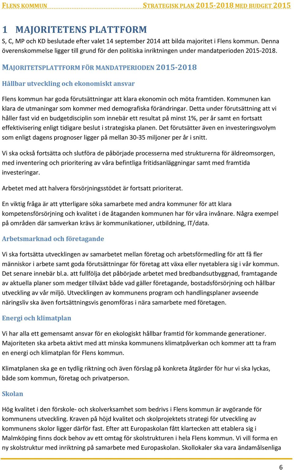 MAJORITETSPLATTFORM FÖR MANDATPERIODEN 2015-2018 Hållbar utveckling och ekonomiskt ansvar Flens kommun har goda förutsättningar att klara ekonomin och möta framtiden.