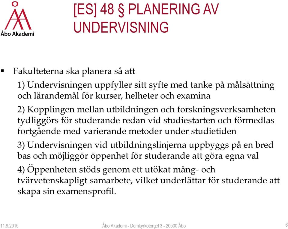 metoder under studietiden 3) Undervisningen vid utbildningslinjerna uppbyggs på en bred bas och möjliggör öppenhet för studerande att göra egna val 4) Öppenheten