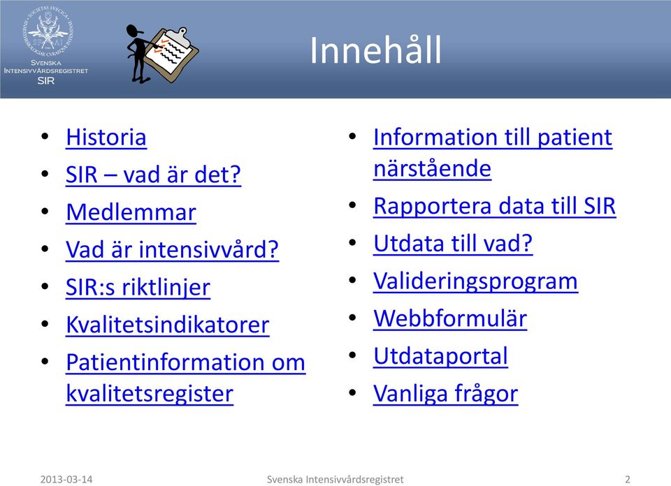 Information till patient närstående Rapportera data till SIR Utdata till vad?