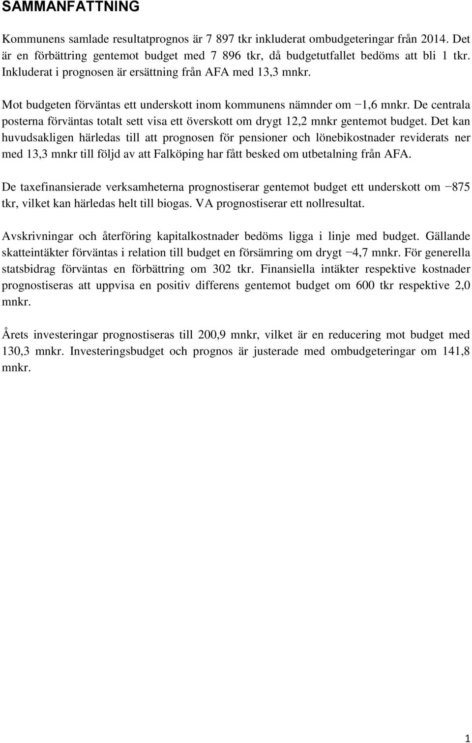 De centrala posterna förväntas totalt sett visa ett överskott om drygt 12,2 mnkr gentemot budget.