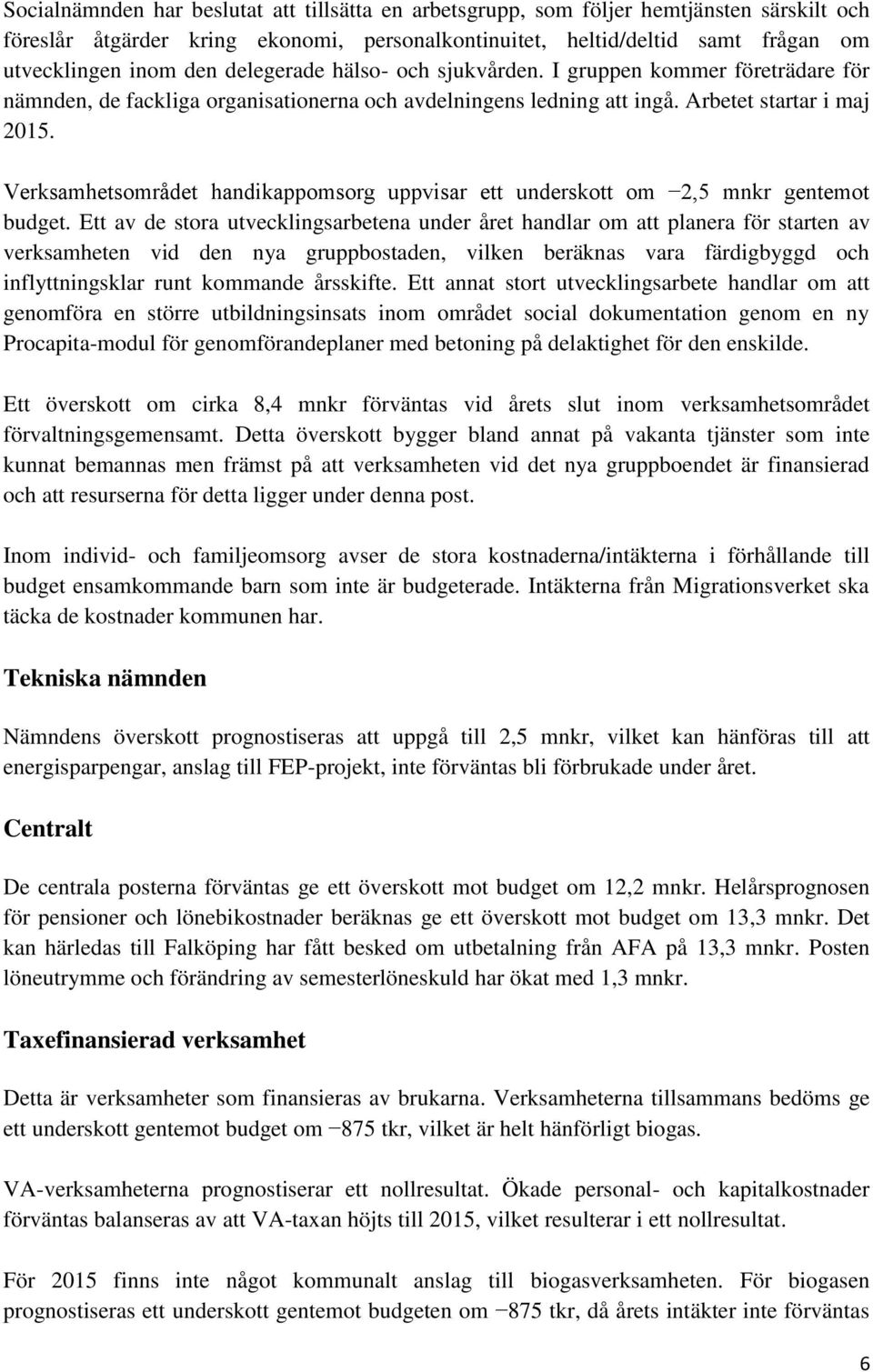 Verksamhetsområdet handikappomsorg uppvisar ett underskott om 2,5 mnkr gentemot budget.