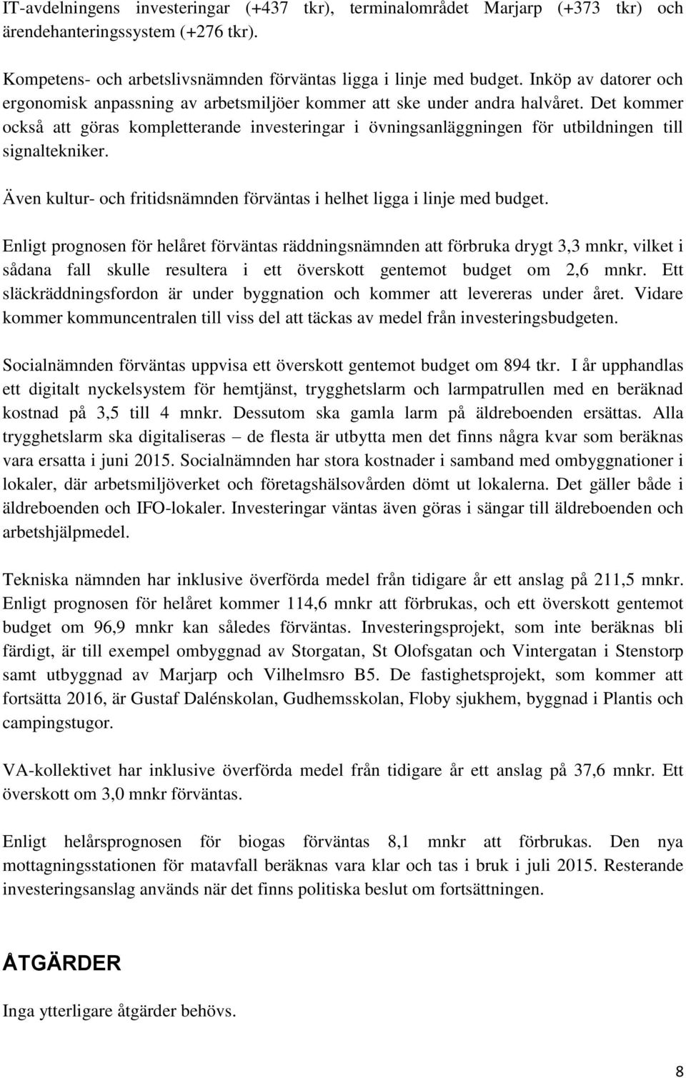 Det kommer också att göras kompletterande investeringar i övningsanläggningen för utbildningen till signaltekniker. Även kultur- och fritidsnämnden förväntas i helhet ligga i linje med budget.