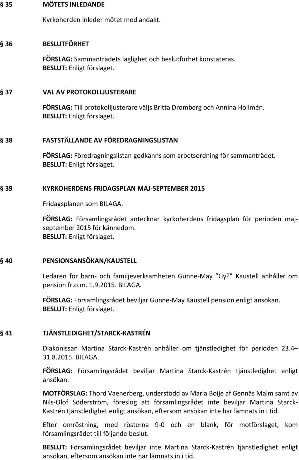 38 FASTSTÄLLANDE AV FÖREDRAGNINGSLISTAN FÖRSLAG: Föredragningslistan godkänns som arbetsordning för sammanträdet. 39 KYRKOHERDENS FRIDAGSPLAN MAJ-SEPTEMBER 2015 Fridagsplanen som BILAGA.