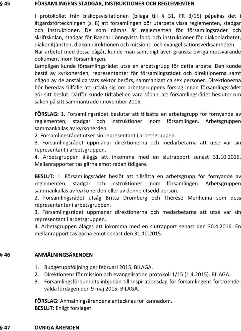 De som nämns är reglementen för församlingsrådet och skriftskolan, stadgar för Ragnar Lönnqvists fond och instruktioner för diakoniarbetet, diakonitjänsten, diakonidirektionen och missions- och