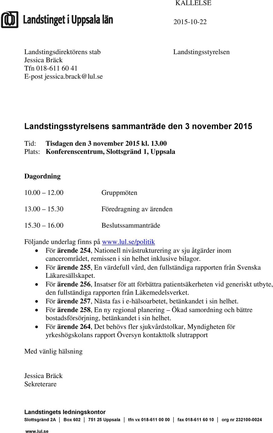 00 Gruppmöten 13.00 15.30 Föredragning av ärenden 15.30 16.00 Beslutssammanträde Följande underlag finns på www.lul.