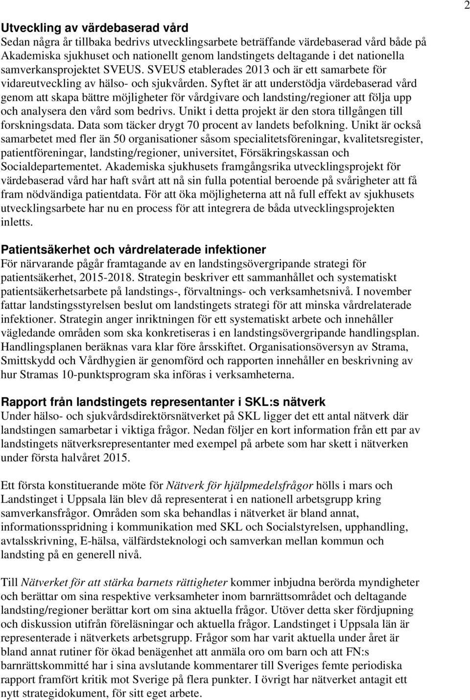 Syftet är att understödja värdebaserad vård genom att skapa bättre möjligheter för vårdgivare och landsting/regioner att följa upp och analysera den vård som bedrivs.