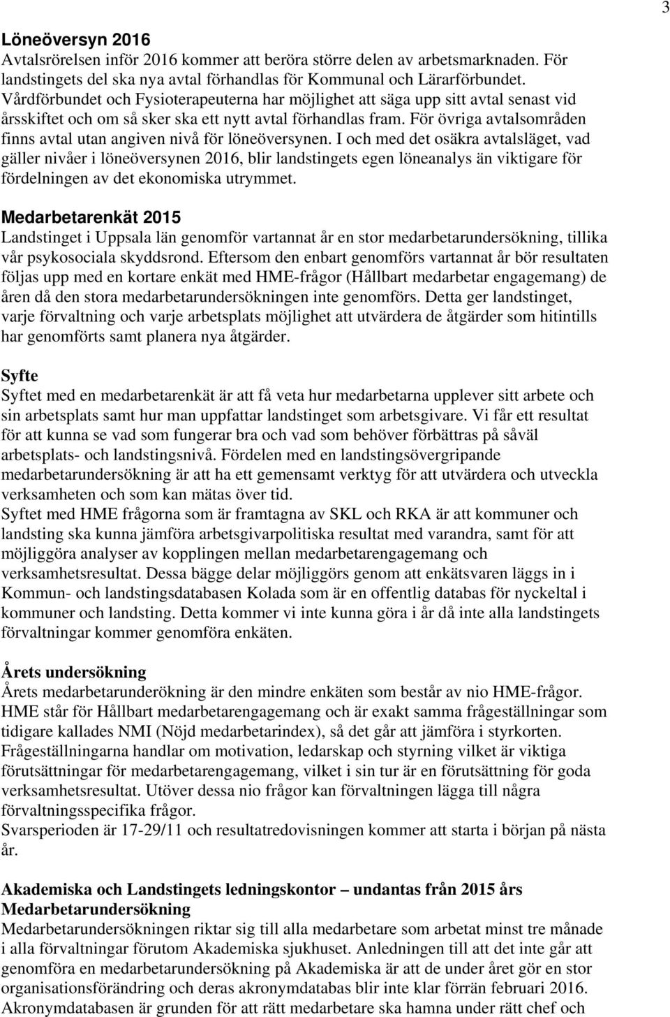 För övriga avtalsområden finns avtal utan angiven nivå för löneöversynen.
