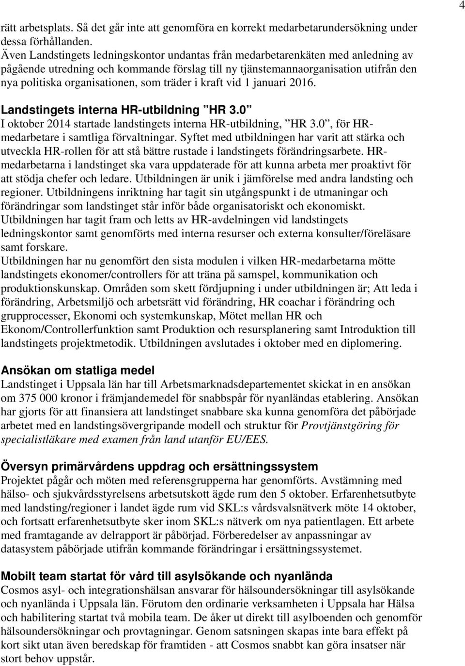 som träder i kraft vid 1 januari 2016. Landstingets interna HR-utbildning HR 3.0 I oktober 2014 startade landstingets interna HR-utbildning, HR 3.0, för HRmedarbetare i samtliga förvaltningar.