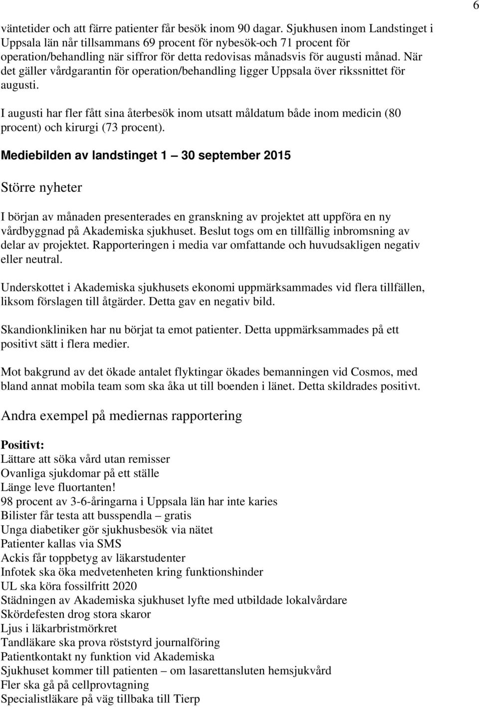 När det gäller vårdgarantin för operation/behandling ligger Uppsala över rikssnittet för augusti.