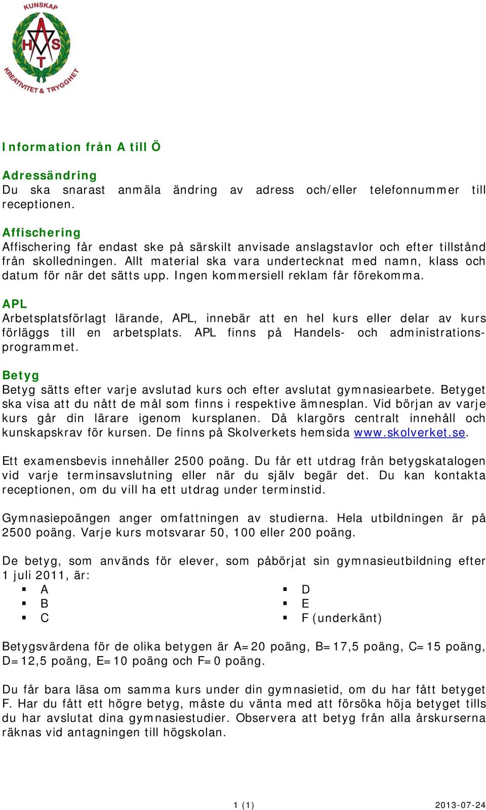 Ingen kommersiell reklam får förekomma. APL Arbetsplatsförlagt lärande, APL, innebär att en hel kurs eller delar av kurs förläggs till en arbetsplats.
