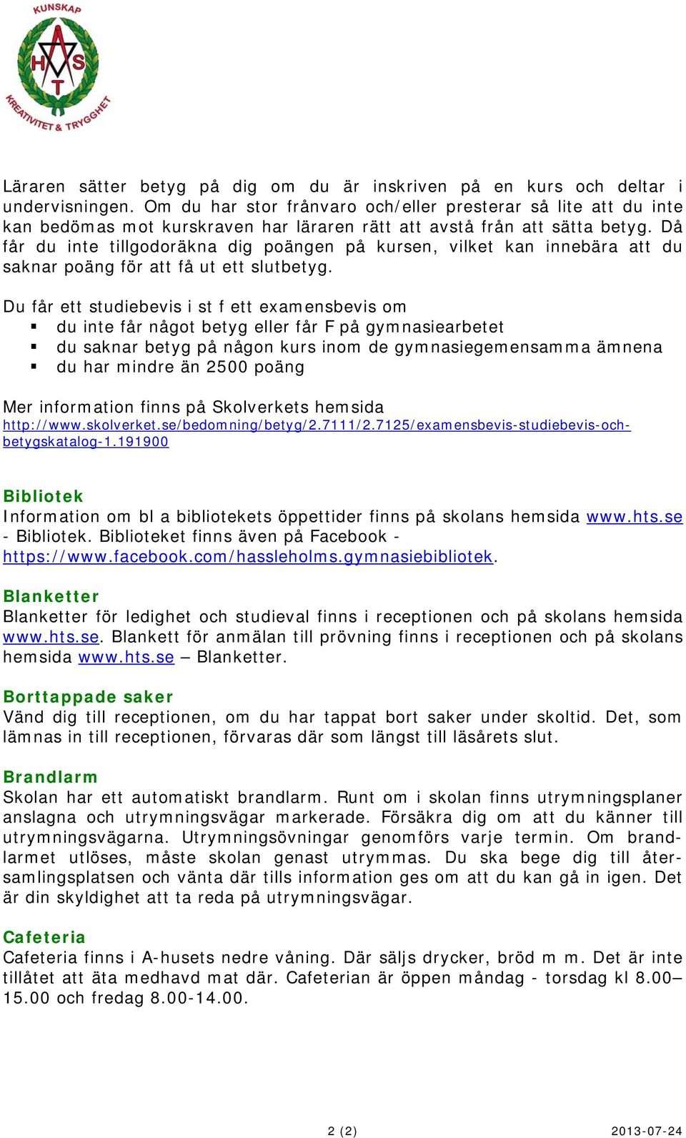 Då får du inte tillgodoräkna dig poängen på kursen, vilket kan innebära att du saknar poäng för att få ut ett slutbetyg.