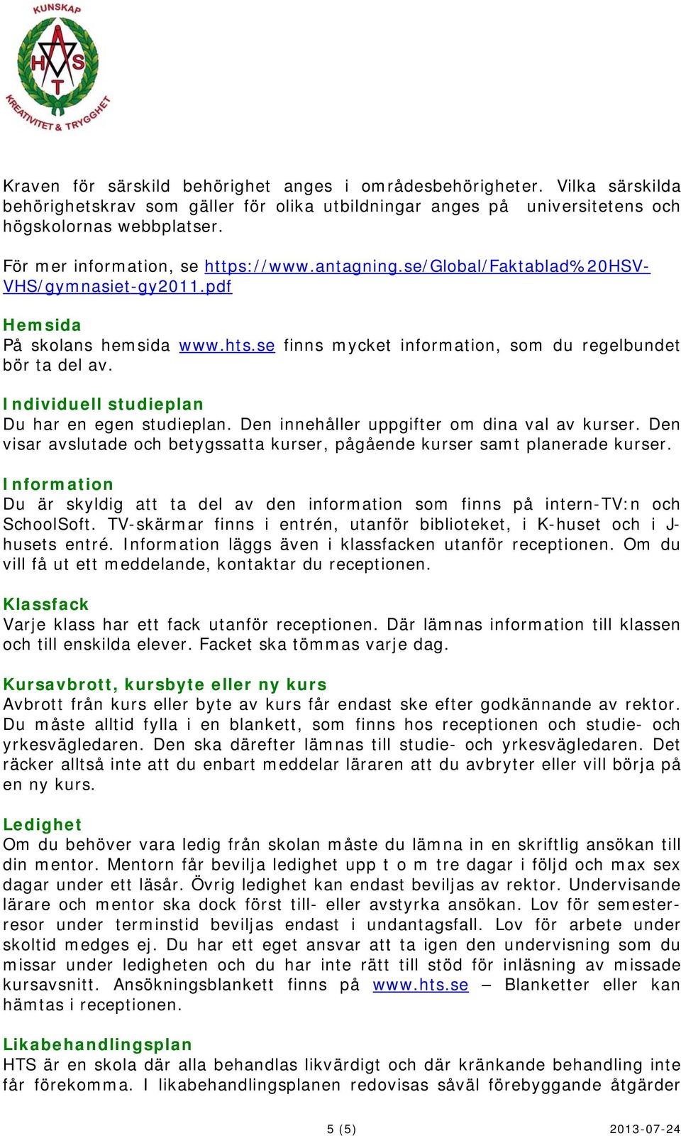Individuell studieplan Du har en egen studieplan. Den innehåller uppgifter om dina val av kurser. Den visar avslutade och betygssatta kurser, pågående kurser samt planerade kurser.