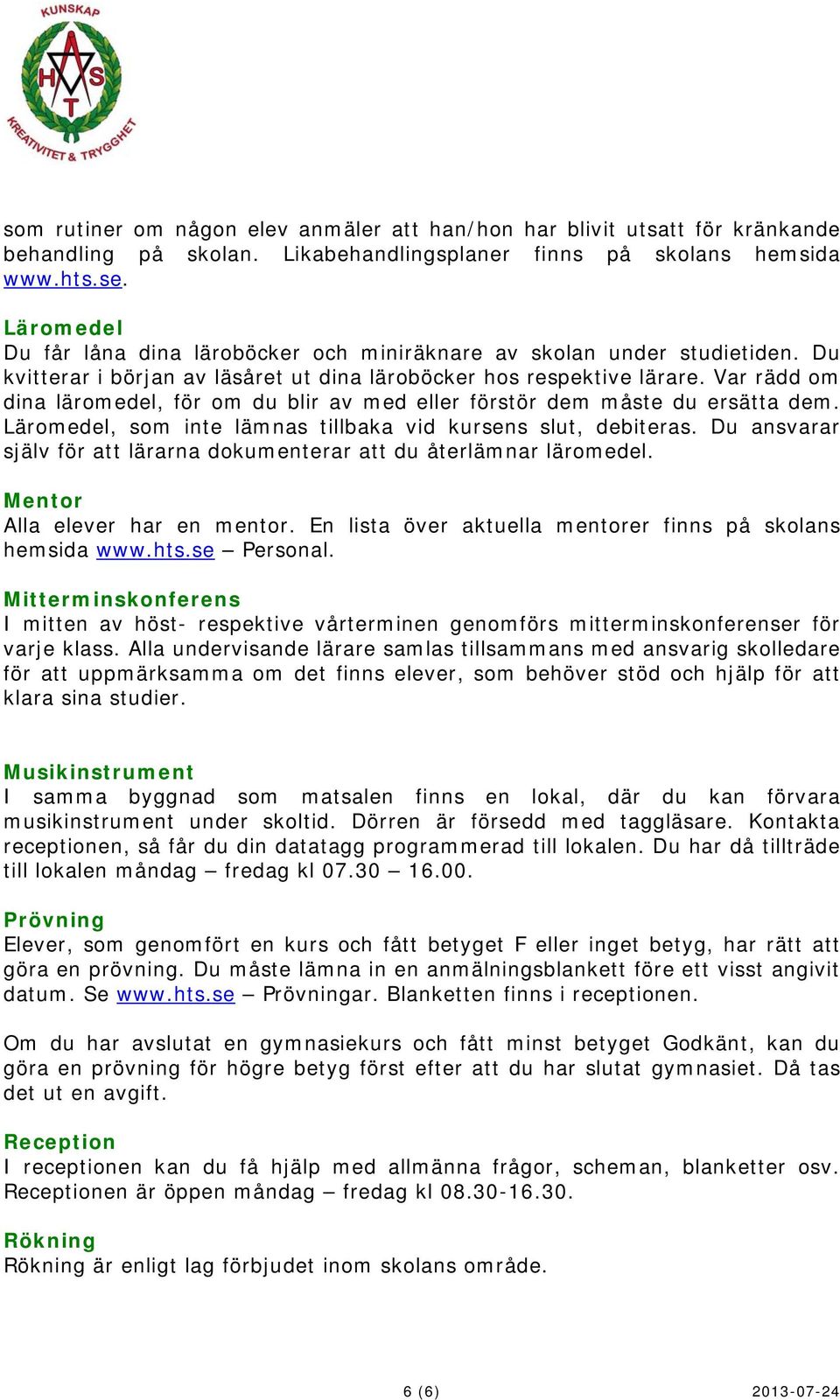Var rädd om dina läromedel, för om du blir av med eller förstör dem måste du ersätta dem. Läromedel, som inte lämnas tillbaka vid kursens slut, debiteras.