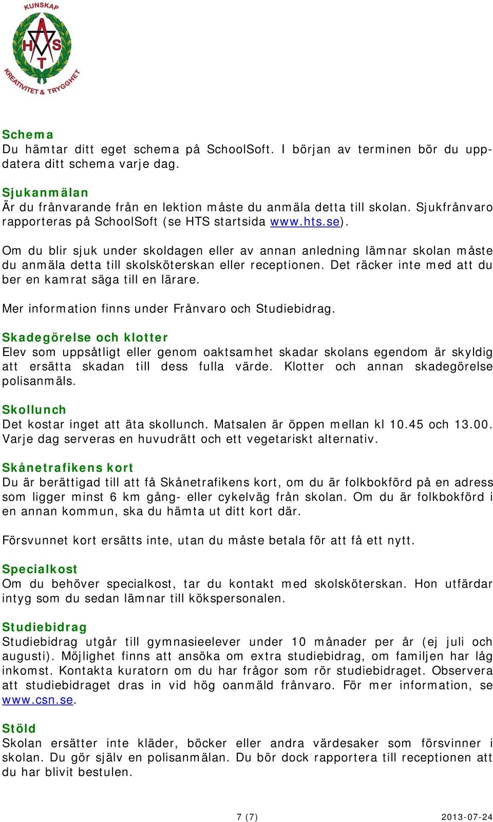 Om du blir sjuk under skoldagen eller av annan anledning lämnar skolan måste du anmäla detta till skolsköterskan eller receptionen. Det räcker inte med att du ber en kamrat säga till en lärare.