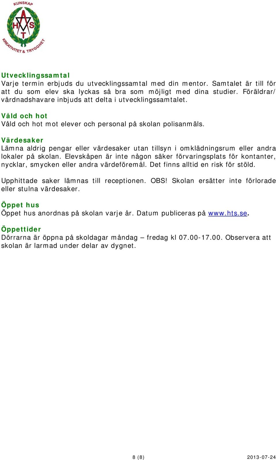 Värdesaker Lämna aldrig pengar eller värdesaker utan tillsyn i omklädningsrum eller andra lokaler på skolan.