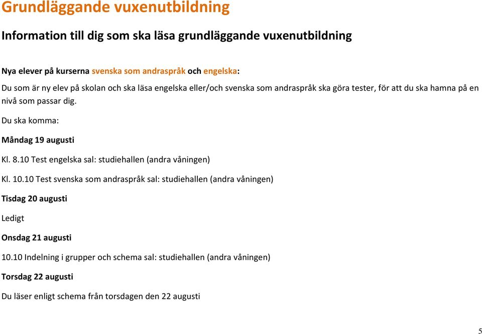 Du ska komma: Måndag 19 augusti Kl. 8.10 Test engelska sal: studiehallen (andra våningen) Kl. 10.