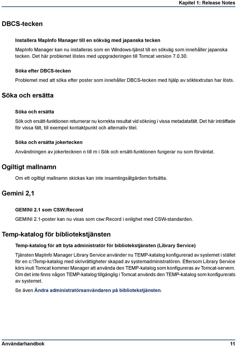 Söka efter DBCS-tecken Problemet med att söka efter poster som innehåller DBCS-tecken med hjälp av söktextrutan har lösts.