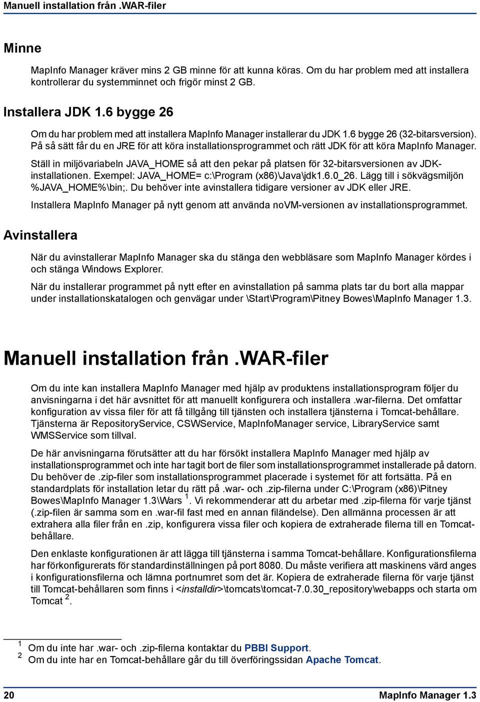 På så sätt får du en JRE för att köra installationsprogrammet och rätt JDK för att köra MapInfo Manager.