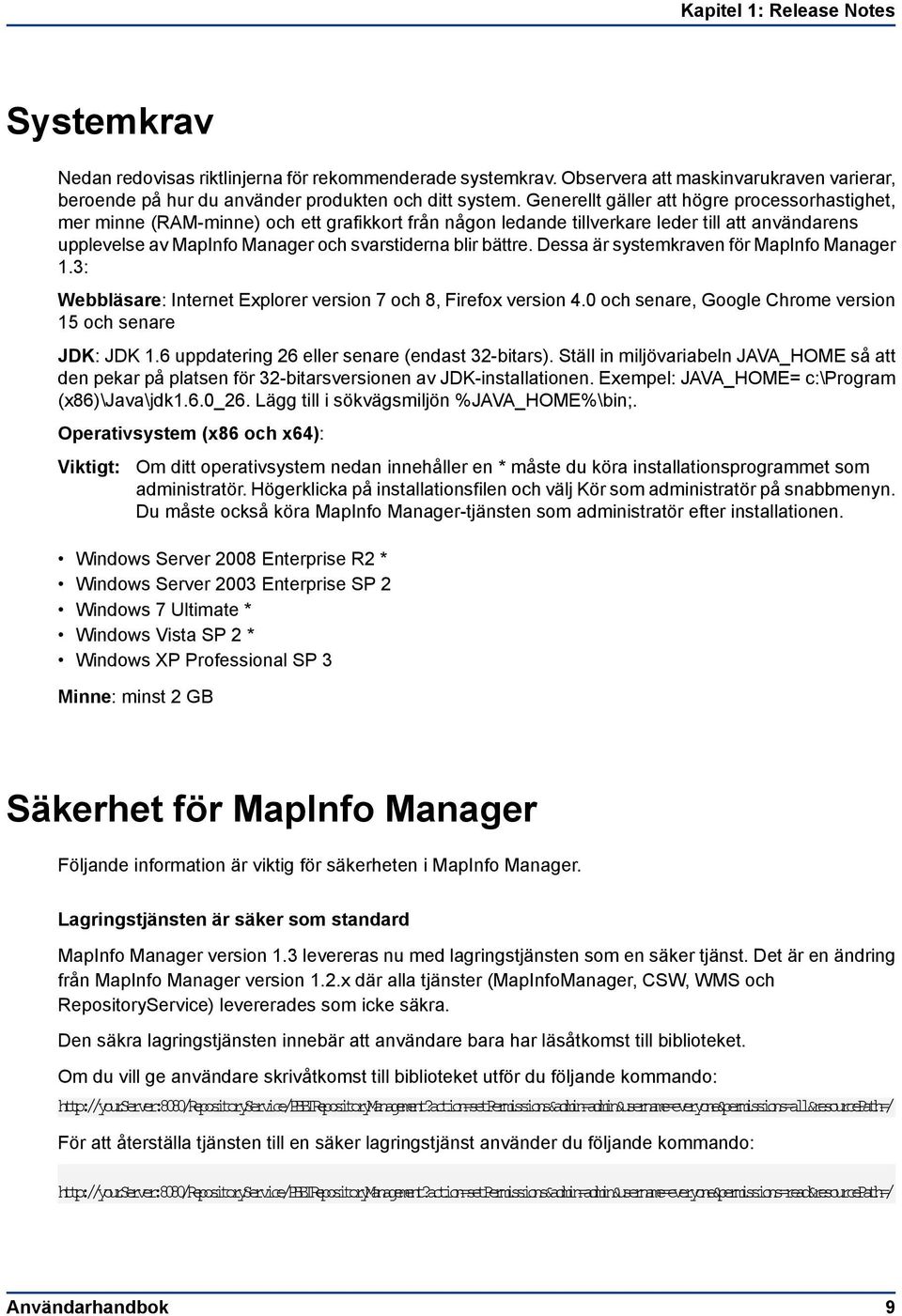 bättre. Dessa är systemkraven för MapInfo Manager 1.3: Webbläsare: Internet Explorer version 7 och 8, Firefox version 4.0 och senare, Google Chrome version 15 och senare JDK: JDK 1.