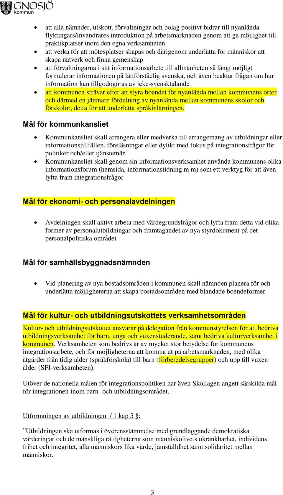 möjligt formulerar informationen på lättförståelig svenska, och även beaktar frågan om hur information kan tillgodogöras av icke-svensktalande att kommunen strävar efter att styra boendet för