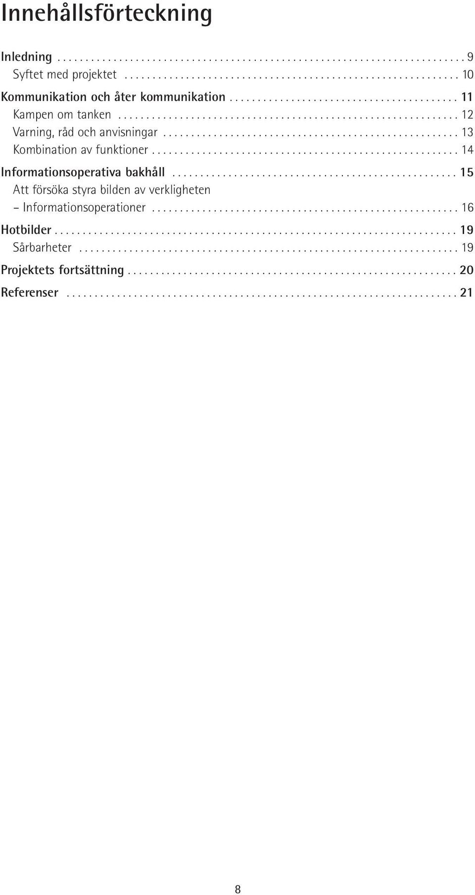 ...................................................... 14 Informationsoperativa bakhåll................................................... 15 Att försöka styra bilden av verkligheten Informationsoperationer.