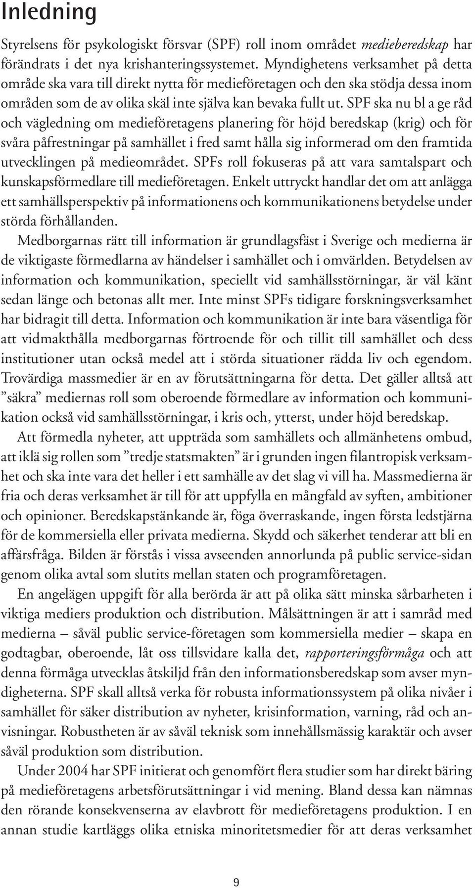 SPF ska nu bl a ge råd och vägledning om medieföretagens planering för höjd beredskap (krig) och för svåra påfrestningar på samhället i fred samt hålla sig informerad om den framtida utvecklingen på