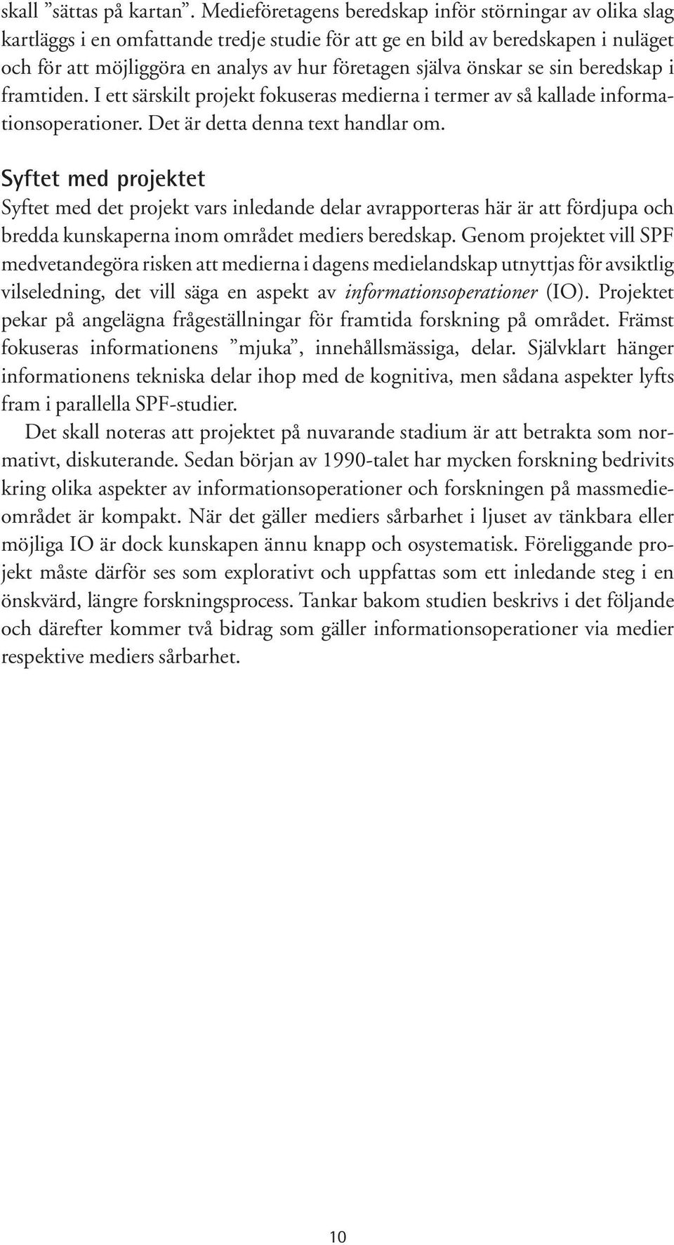 önskar se sin beredskap i framtiden. I ett särskilt projekt fokuseras medierna i termer av så kallade informationsoperationer. Det är detta denna text handlar om.