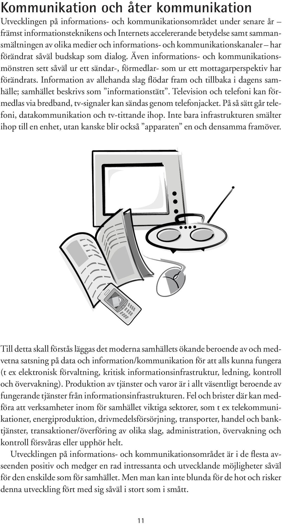 Även informations- och kommunikationsmönstren sett såväl ur ett sändar-, förmedlar- som ur ett mottagarperspektiv har förändrats.