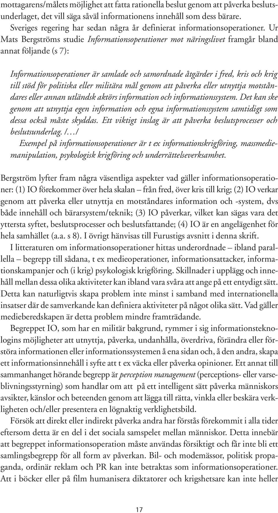 Ur Mats Bergströms studie Informationsoperationer mot näringslivet framgår bland annat följande (s 7): Informationsoperationer är samlade och samordnade åtgärder i fred, kris och krig till stöd för