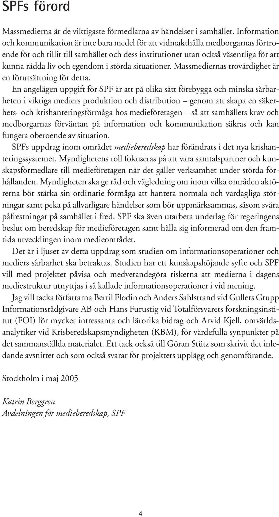 egendom i störda situationer. Massmediernas trovärdighet är en förutsättning för detta.