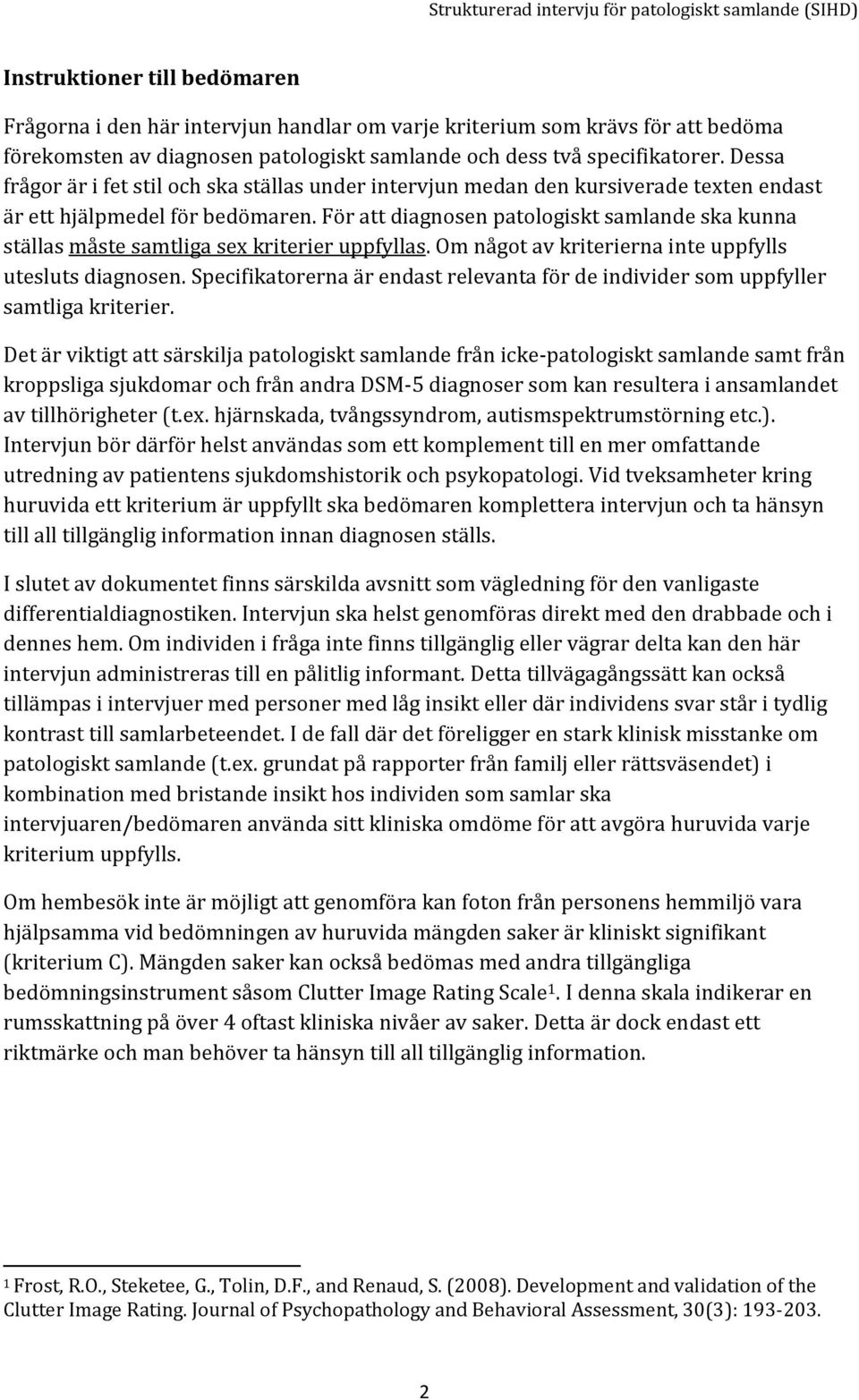 För att diagnosen patologiskt samlande ska kunna ställas måste samtliga sex kriterier uppfyllas. Om något av kriterierna inte uppfylls utesluts diagnosen.