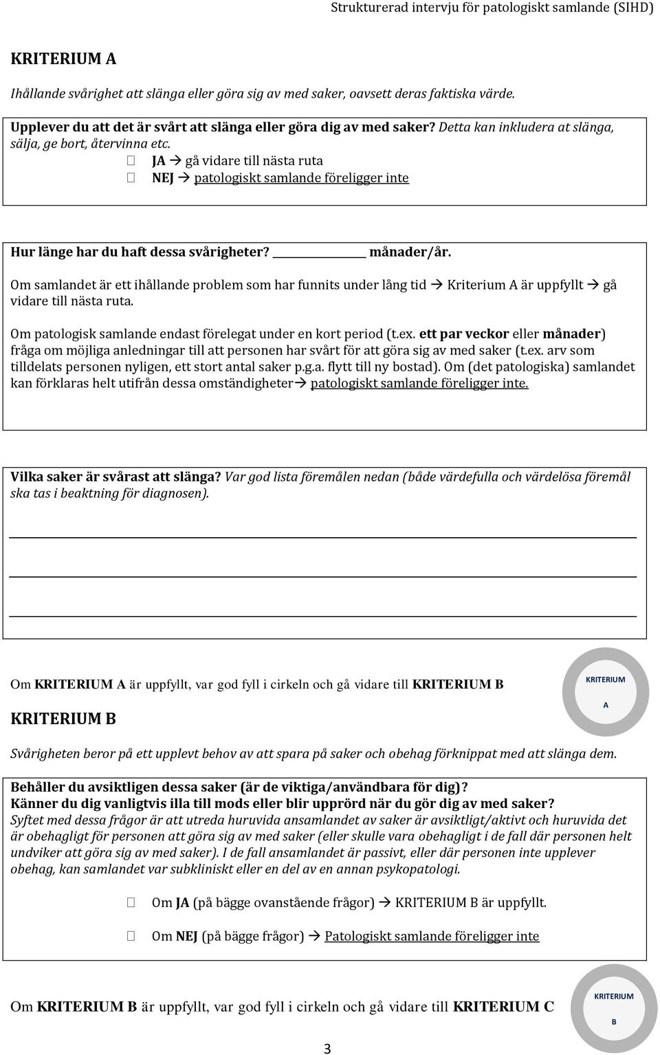 Om samlandet är ett ihållande problem som har funnits under lång tid Kriterium A är uppfyllt gå vidare till nästa ruta. Om patologisk samlande endast förelegat under en kort period (t.ex.