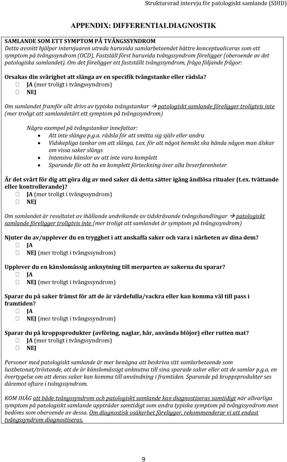 Om det föreligger ett fastställt tvångssyndrom, fråga följande frågor: Orsakas din svårighet att slänga av en specifik tvångstanke eller rädsla?