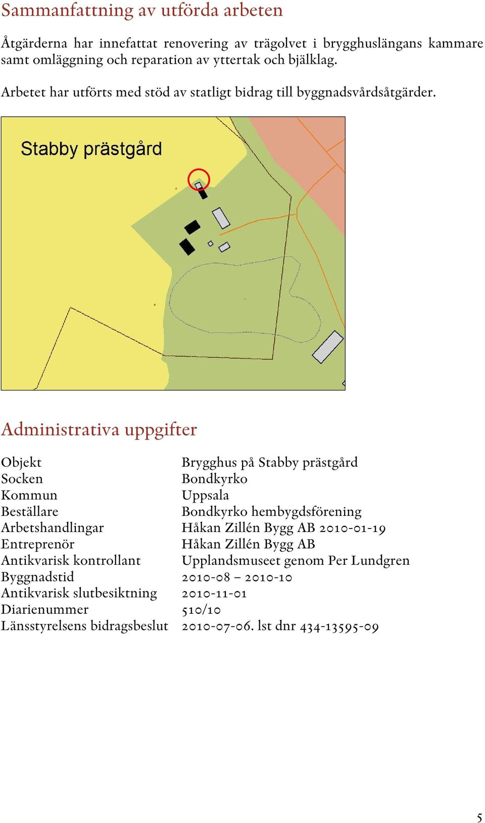 Administrativa uppgifter Objekt Brygghus på Stabby prästgård Socken Bondkyrko Kommun Uppsala Beställare Bondkyrko hembygdsförening Arbetshandlingar Håkan Zillén Bygg