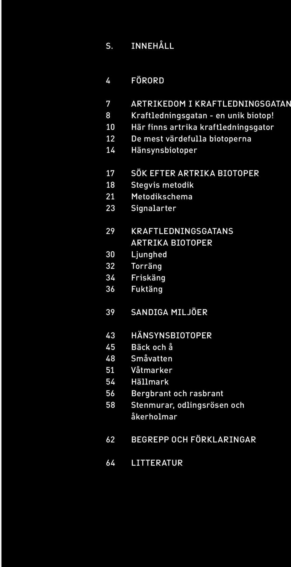 metodik 21 Metodikschema 23 Signalarter 29 kraftledningsgatans Artrika biotoper 30 Ljunghed 32 Torräng 34 Friskäng 36 Fuktäng 39 Sandiga