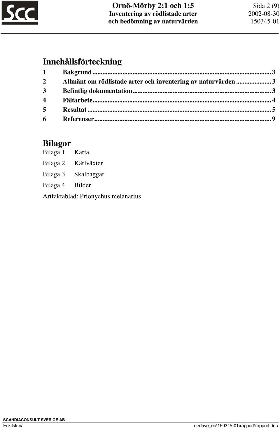 .. 3 3 Befintlig dokumentation... 3 4 Fältarbete... 4 5 Resultat... 5 6 Referenser.