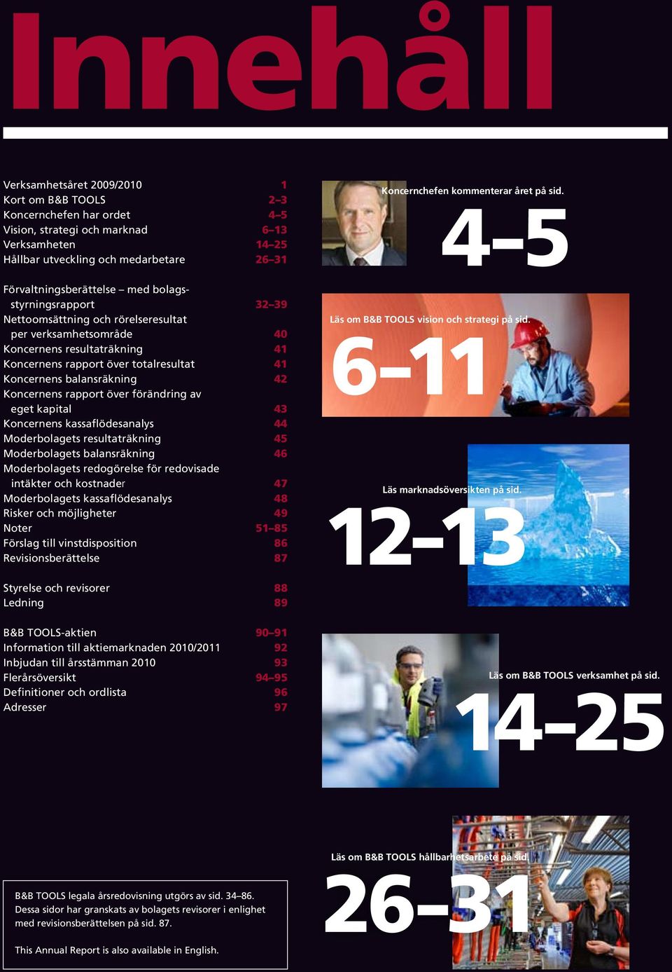 balansräkning 42 Koncernens rapport över förändring av eget kapital 43 Koncernens kassaflödesanalys 44 Moderbolagets resultaträkning 45 Moderbolagets balansräkning 46 Moderbolagets redogörelse för